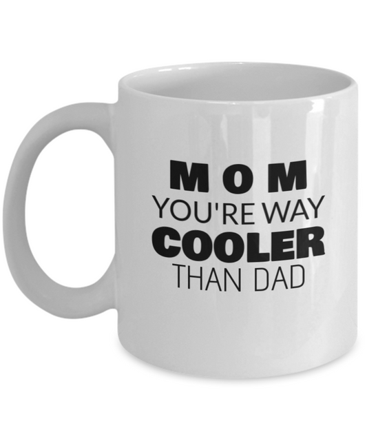 Mom You Are Way Cooler Than Dad Coffee Mug - Coolest Gift For Mom, Premium 11 oz White coffee cup