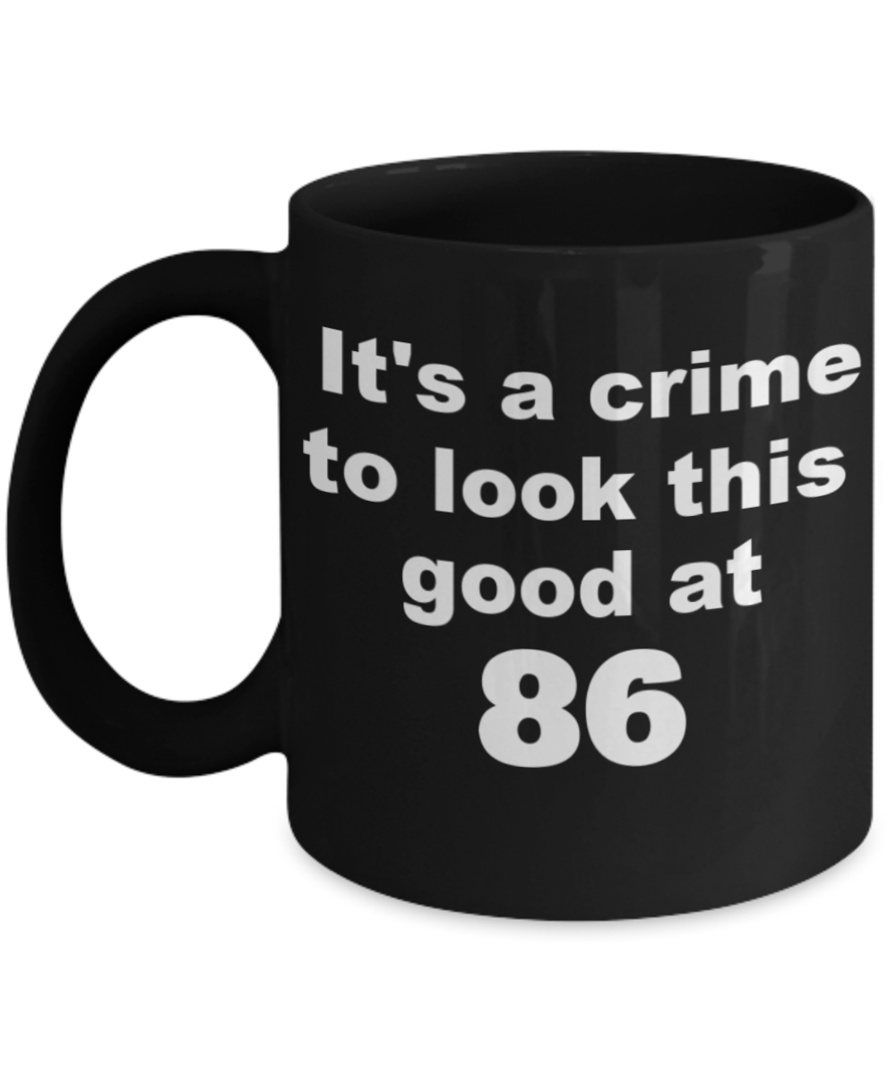 86th birthday gift mug, It's a crime to look this good at 86 - Black Porcelain Coffee 11 oz