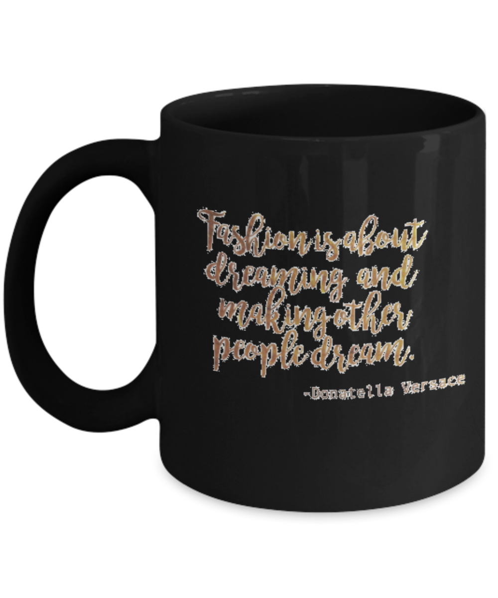 Positive mugs , Fashion is about dreaming - Black Coffee Mug Tea Cup 11 oz Gift