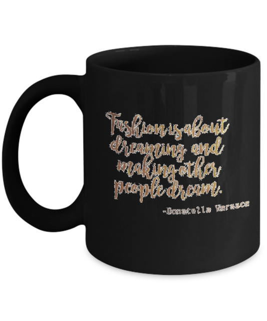 Positive mugs , Fashion is about dreaming - Black Coffee Mug Tea Cup 11 oz Gift