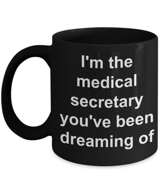 Medical Secretary Gift, I'm the medical secretary you've been dreaming of-Black Coffee Mug 11 oz