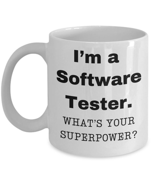 I am a Software Tester, what is your super power, Software Tester coffee mug, Birthday cup for Software Tester -11 oz White ceramic mug