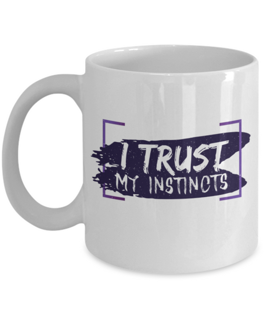 I trust my instincts - Funny White Porcelain Coffee 11 oz