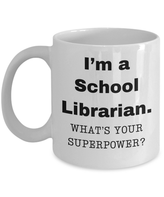 I am a School Librarian, what is your super power, School Librarian coffee mug, Birthday cup for School Librarian -11 oz White ceramic mug