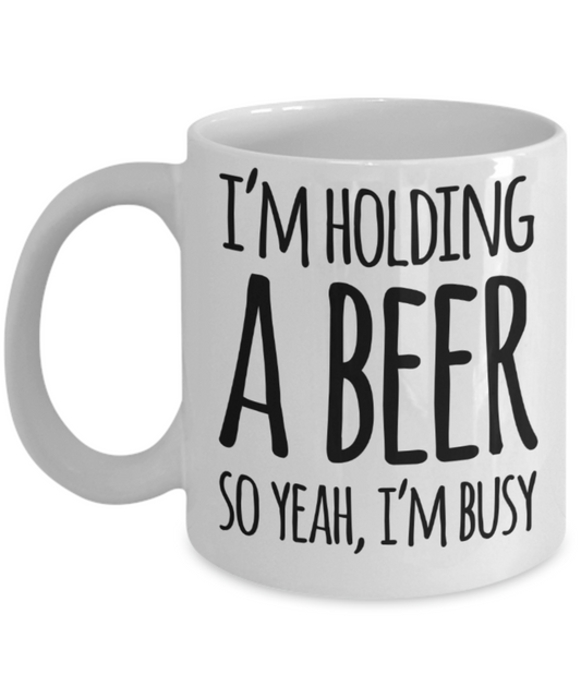 Beer lovers Gifts mugs, I'm holding a beer so I'm busy - Funny White Porcelain Coffee Mug Cute Ceramic Cup 11 oz
