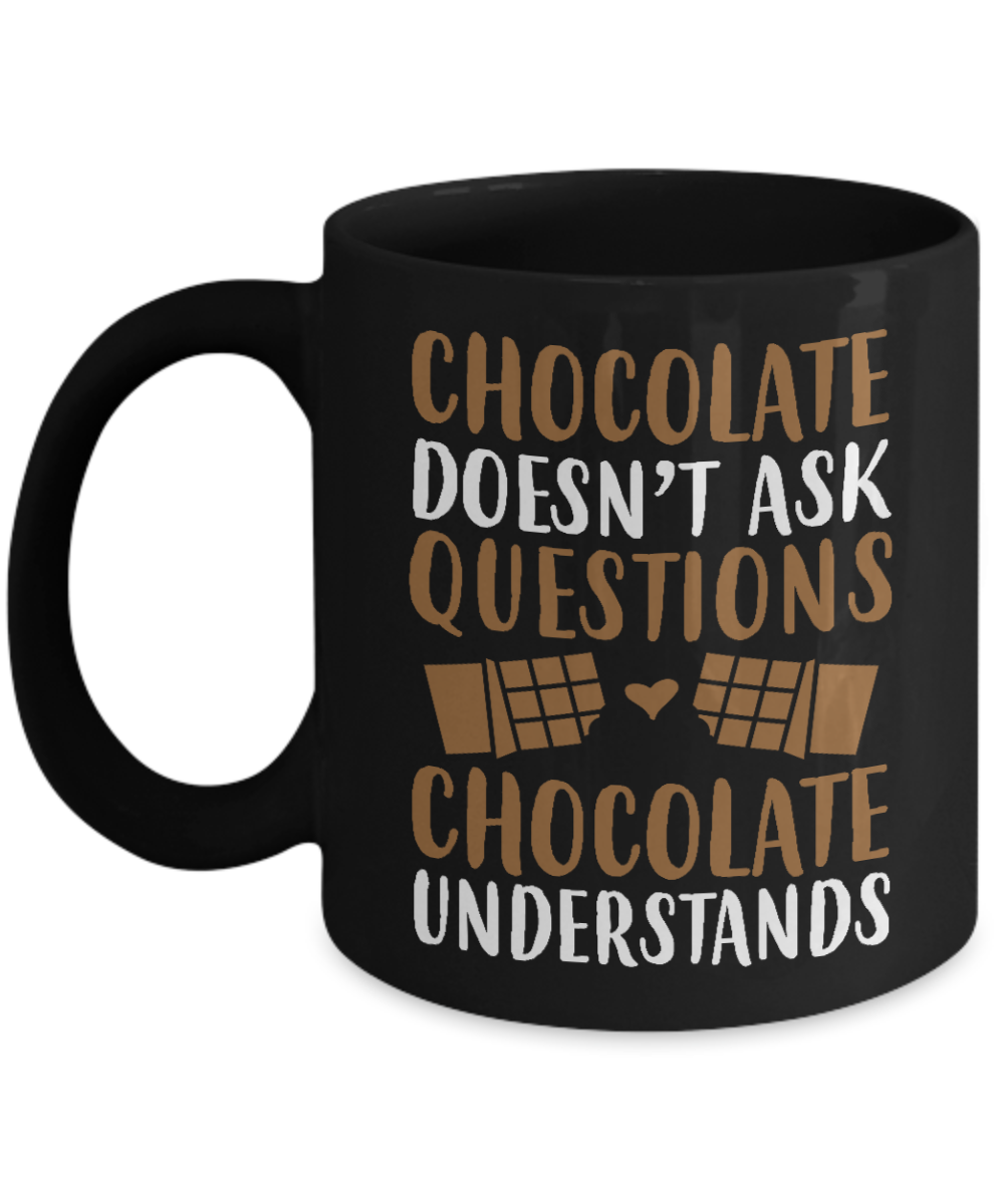 Chocolate Lover Coffee Mug,Chocolate Doesn't Ask questions Chocolate Understands-Black Porcelain Coffee Mug 11 oz
