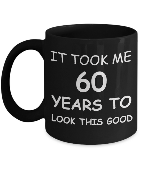 6oth birthday gifts for men - It Took Me 60 Years To Look This Good - Best 60th Birthday Gifts for family Ceramic Cup Black 11 Oz