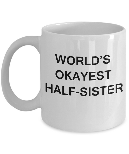 Funny Mug, Gifts For Half Sisters - World's Okayest Half Sister White coffee mugs 11 oz