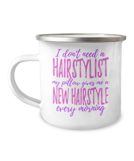 I Don't Need A Hairstylist My Pillow Gives Me A New Hairstyle Every Morning-12 Oz Stainless Steel Enamel Finish White Camper Coffee Mug