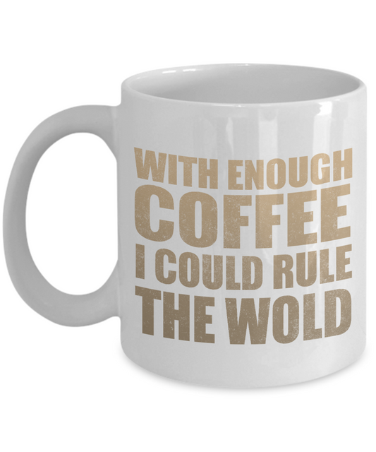 With Enough Coffee I Could Rule The World- White Porcelain Coffee Mug 11 Oz Funny Quotes Coffee Mug