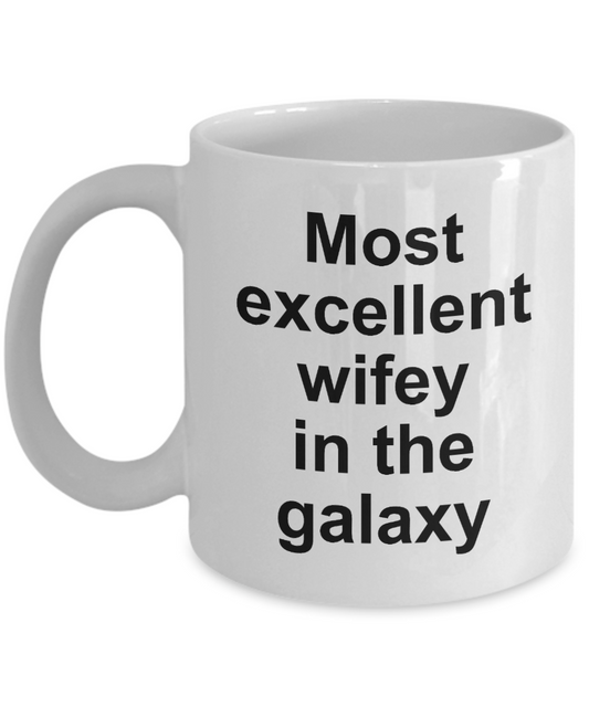 Excellent Wife Coffee Mug,Most excellent wifey in the galaxy,-White Coffee Mug 11 oz