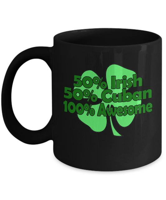 50% Irish 50% Cuban 100% Awesome -11 OZ Black coffee mugs and tea cups Gift Ideas