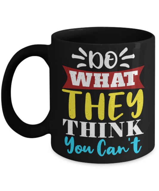 Do what they think you can't - Funny Black Porcelain Coffee 11 oz