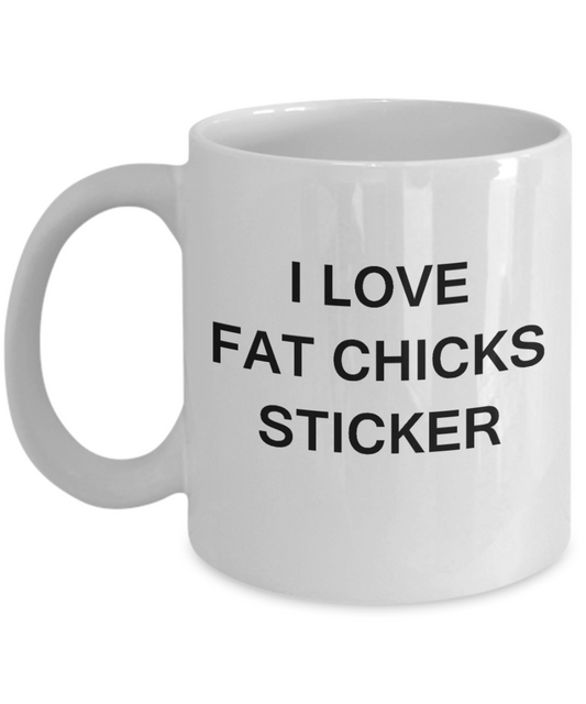 Fat Chicks Lovers mugs, I Love Fat Chicks Sticker- White Porcelain Funny Mugs Coffee Cups 11 oz