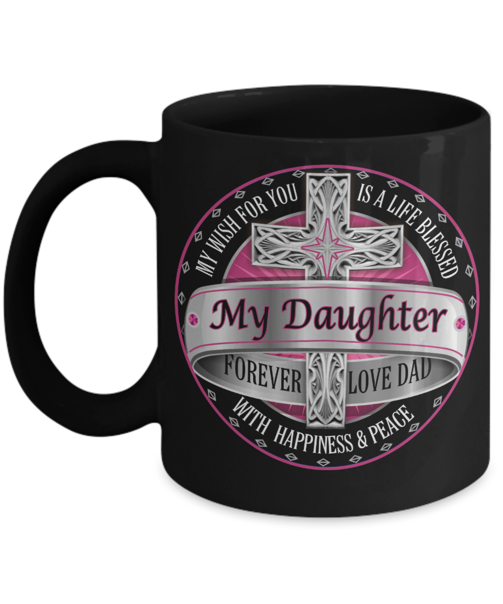 Life blessed with happiness and peace, My Daughter Forever - Funny Black Porcelain Coffee Mug Cute Ceramic Cup 11 oz