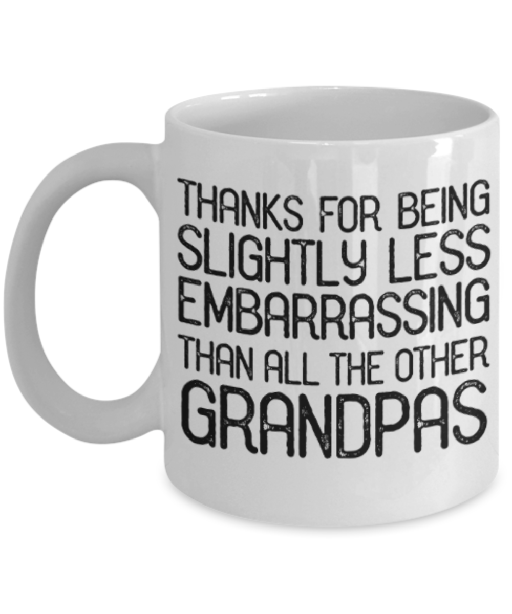 Grandpas gift mugs, Thanks for being slightly less embarrassing than all other Grandpas - Funny White Porcelain Coffee Mug Cute Ceramic Cup 11 oz