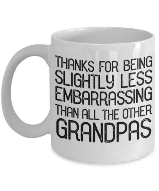 Grandpas gift mugs, Thanks for being slightly less embarrassing than all other Grandpas - Funny White Porcelain Coffee Mug Cute Ceramic Cup 11 oz