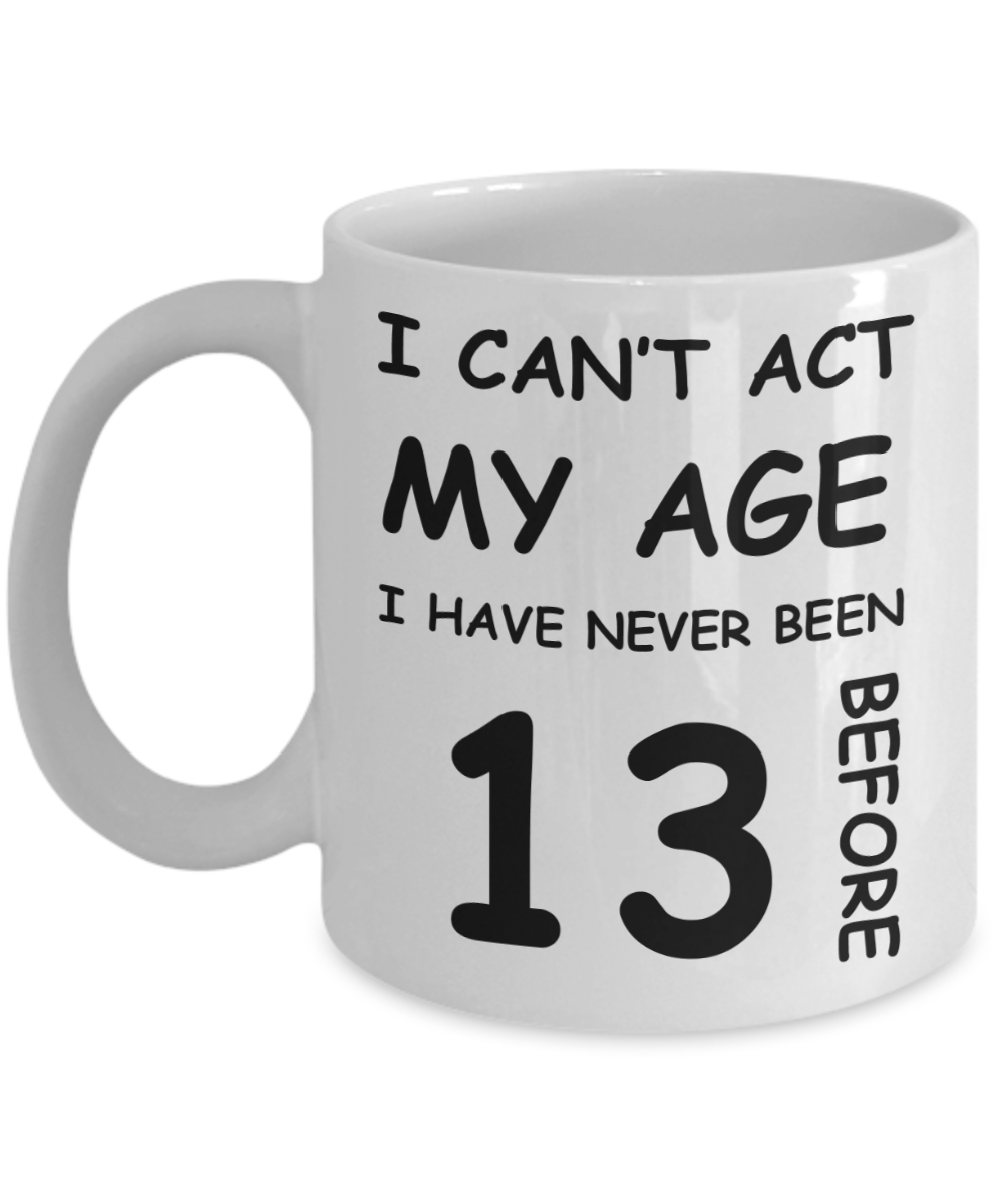 13th Birthday Gift for Women & Men - I can't act my Age, I have never been 13 Before - Funny White Porcelain Coffee 11 oz for Grandma, Mom, Sister, Best   Friend, Women, Her - Born In 2007