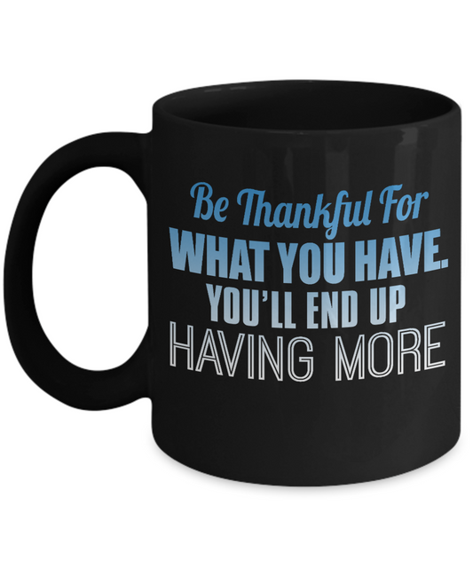 Thanksgiving Coffee Mug, Be Thankful For What You Have You'll End Up Having More- Black Porcelain Coffee Mug 11 Oz For Thanksgiving Day