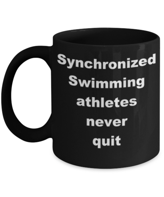 Synchronized Swimming athletes never quit - Funny Black Porcelain Coffee Mug Cute Ceramic Cup 11 oz