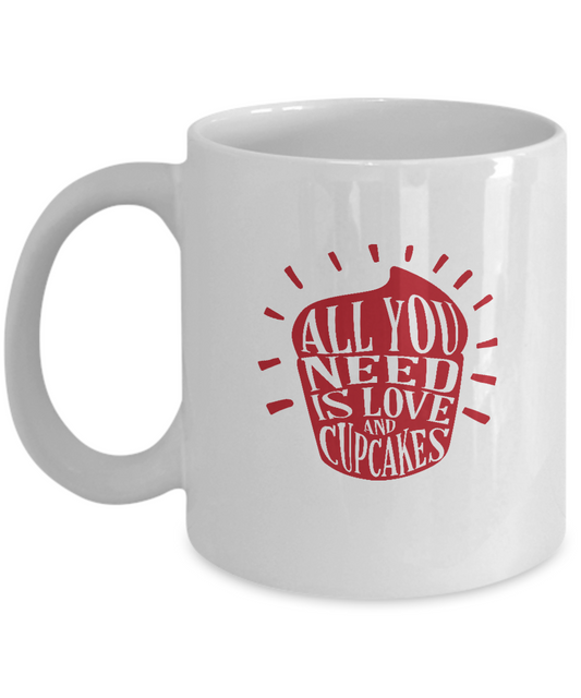All you need is Love and cupcakes coffee Mugs - White coffee mugs 11 oz