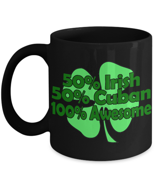 Saint Patrick's Day Personalized Gift Coffee mug, 50% Irish 50% Cuban 100% Awesome-Black Porcelain Coffee Mug 11 oz
