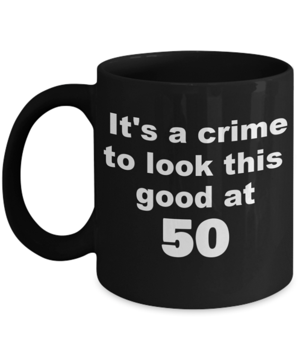 50th birthday gift ideas to inspire by discerning food and travel - It's a crime to look this good at 50 - Black Porcelain Coffee 11 oz