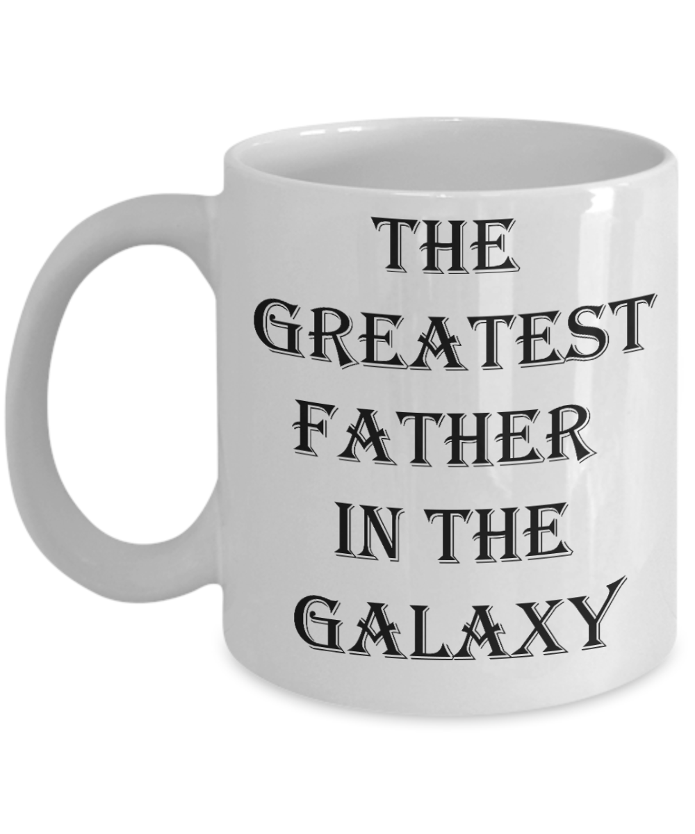 Sympathy gifts for loss of father - Greatest Father In Galaxy - White Porcelain Coffee Cup,Premium 11 oz Funny Mugs White coffee cup Gifts Ideas