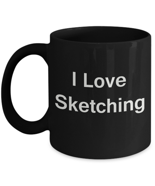 I Love Sketching Black Mugs - Funny Coffee Mugs And Black coffee mugs 11 oz