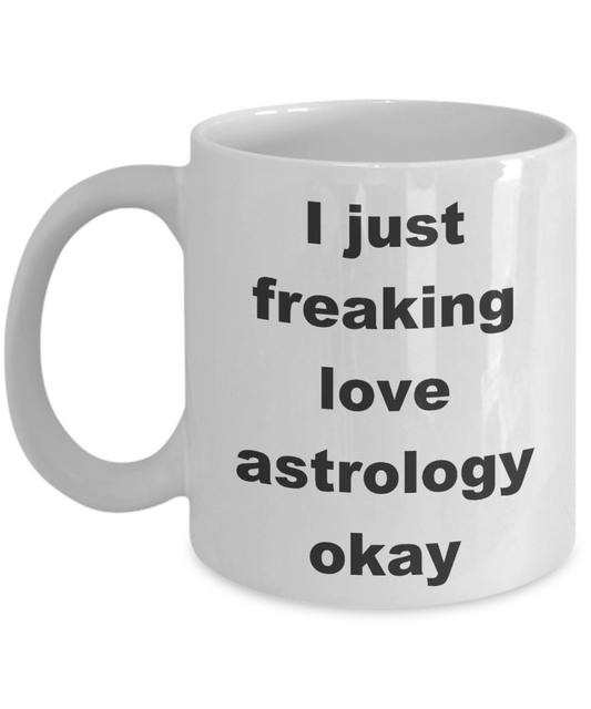 Astrology my passion Coffee mug, I just freaking love astrology-White Coffee Mug 11 oz