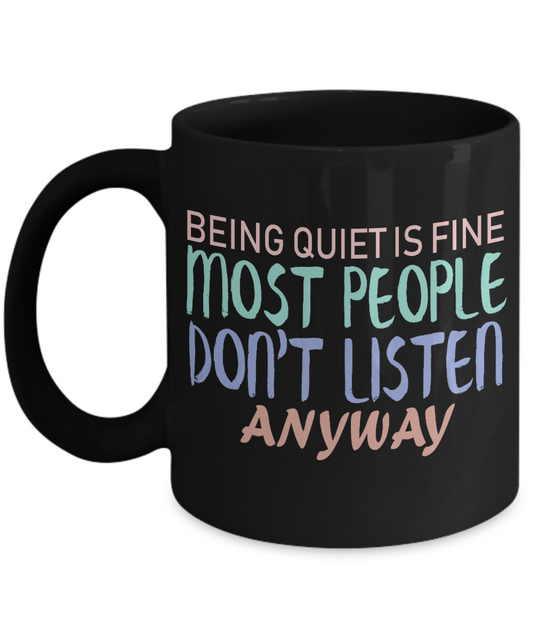 Being Quit Is Fine Most People Don't Listen Anyway- Black Porcelain Coffee Mug 11 Oz Funny Quotes Coffee Mug