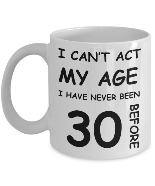 30th Birthday Gift for Women & Men - I can't act my Age, I have never been 30 Before - Funny White Porcelain Coffee 11 oz for Ladies & Gents - Born In 1990