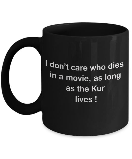 I Don't Care Who Dies, As Long As Kur Lives - Black coffee mugs 11 oz