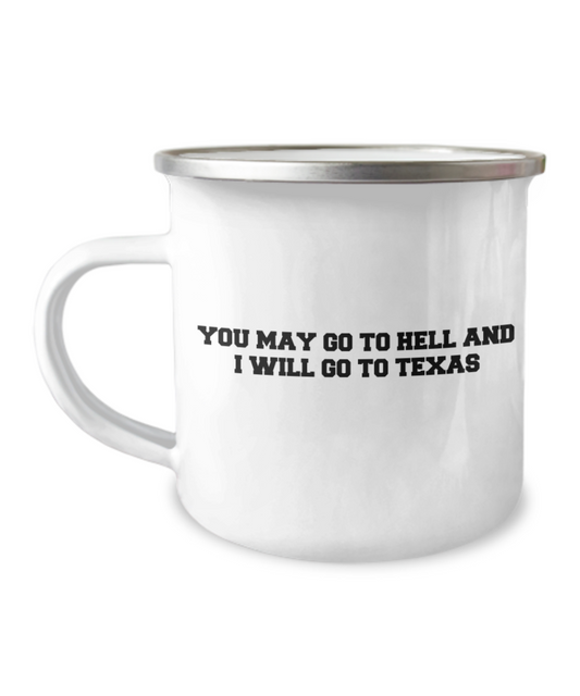 You may go to Hell and I will go to Texas Coffee Mugs -Premium  12 Oz Stainless Steel Enamel Finish White Camper Coffee Mug