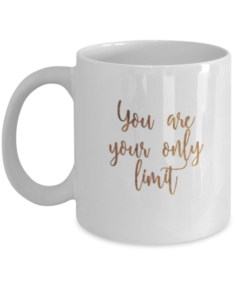 Motivational mugs for women , You are your only limit - White Coffee Mug Tea Cup 11 oz Gift