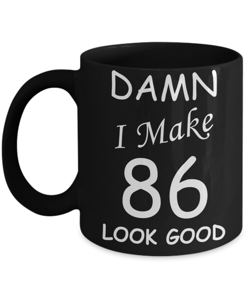 86th birthday Mugs for men/women - Damn I Make 86 Look Good, Born In 1934 Birthday Mugs - Funny Black Porcelain Coffee 11 oz