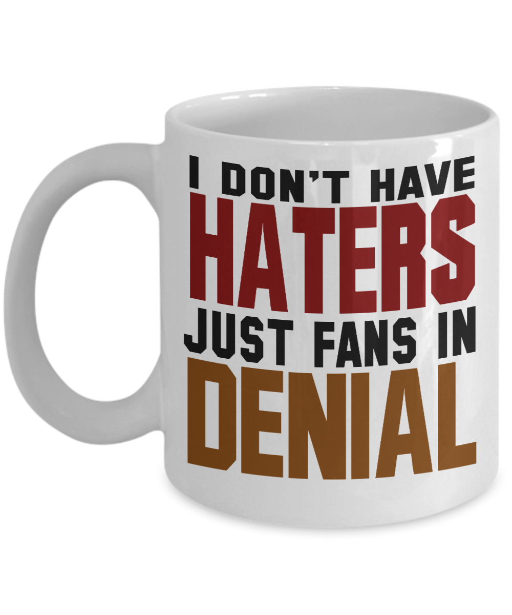 I Don't Have Haters Just Fans In Denial-White Porcelain Coffee Mug 11 Oz Funny Quotes Coffee Mug