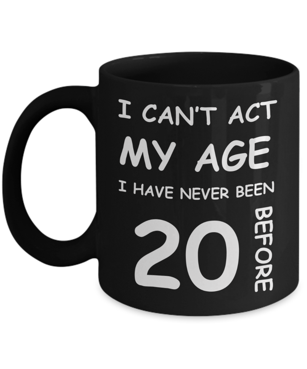 20th Birthday Gift for Women & Men - I can't act my Age, I have never been 20 Before - Black Porcelain Coffee 11 oz for Grandma, Mom, Sister, Best Friend, Women, Her - Born In 2000