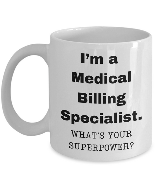 I am a Medical Billing Specialist, what is your super power, Birthday cup for Medical Billing Specialist -11 oz White ceramic mug