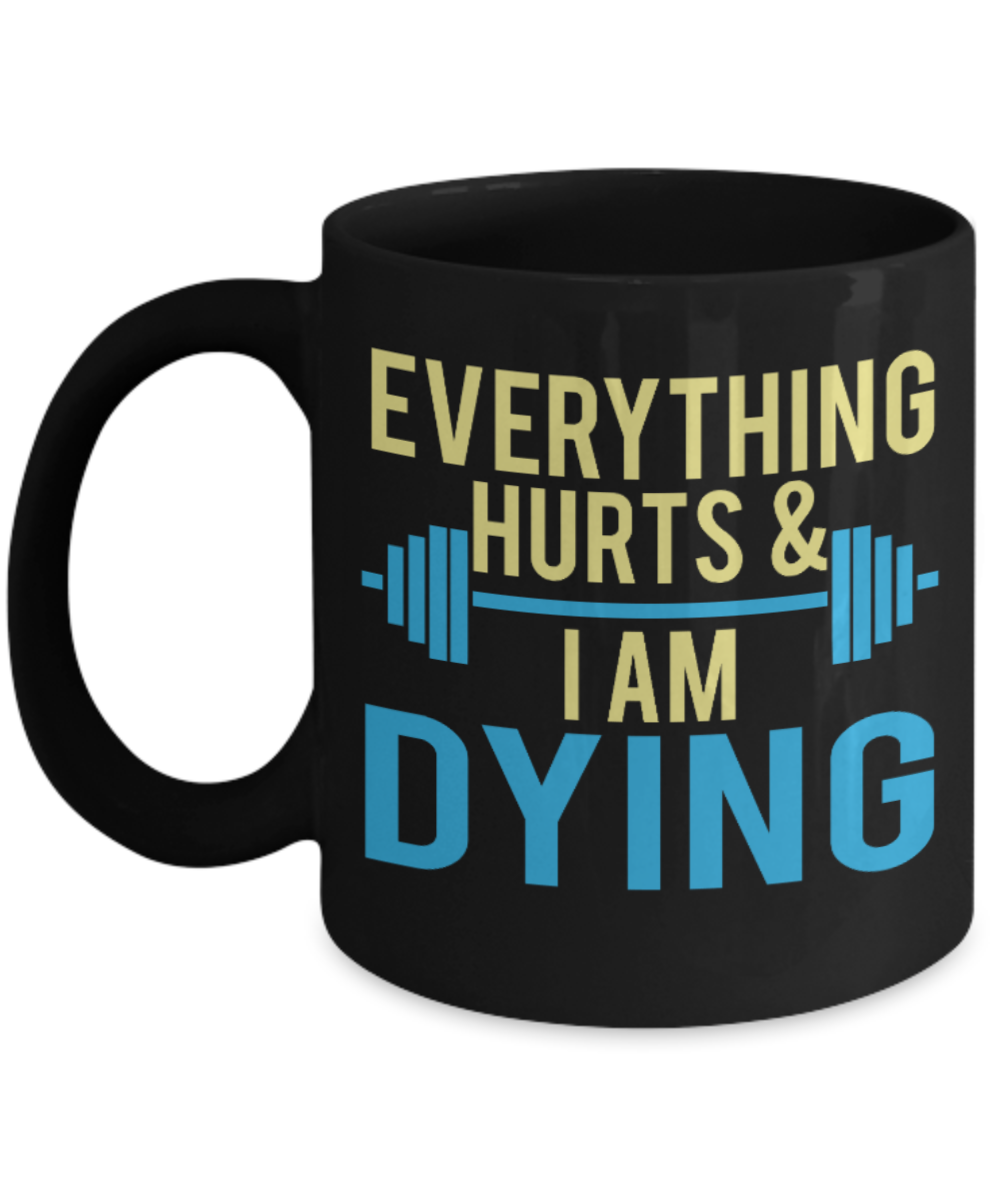 Fitness Lovers mugs , Everything Hurts and I am dying - Black Coffee Mug Porcelain Tea Cup 11 oz - Great Gift