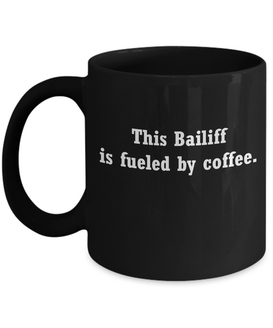 Bailiff mug fueled by coffee -Funny Christmas Gifts - Porcelain Funny Black coffee mugs 11 oz