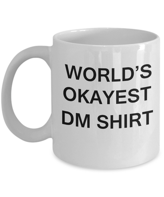World's Okayest Dm Shirt - Porcelain White Funny Coffee Mug & Coffee Cup Gifts 11 OZ - Funny Inspirational and sarcasm, Gifts Ideas