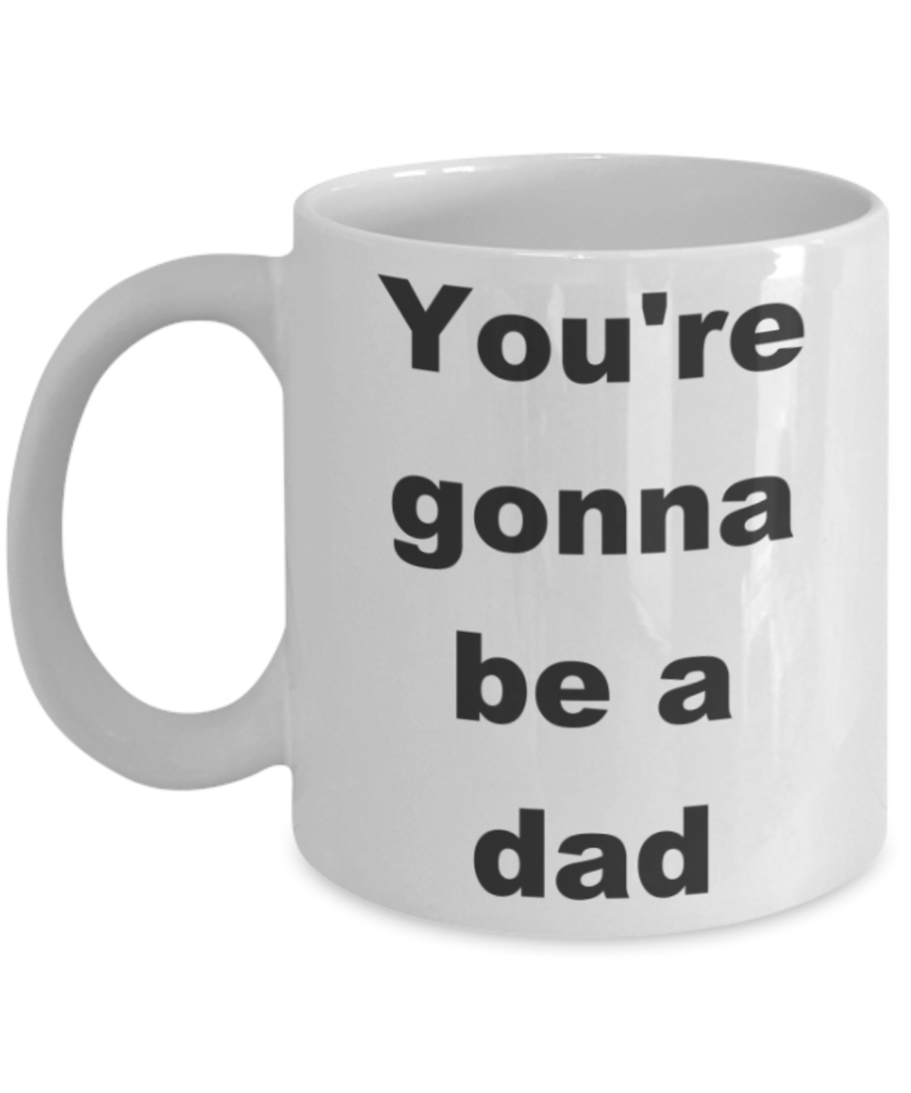 You're gonna be a dad-wht - White Porcelain Coffee 11 oz