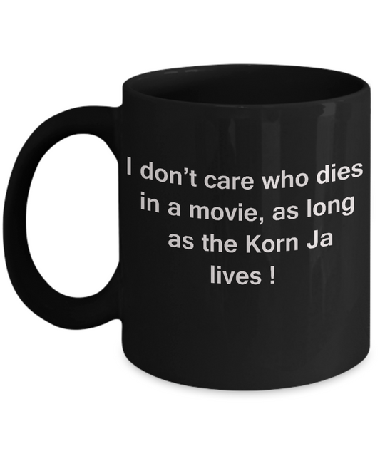 I Don't Care Who Dies, As Long As Korn Ja Lives - Ceramic Black coffee mugs 11 oz