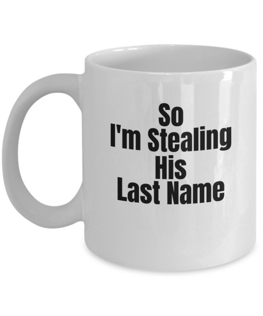 So I'm Stealing His Last Name Tea Coffee Mug - Funny Coffee Cup - Premium 11 oz White coffee cup