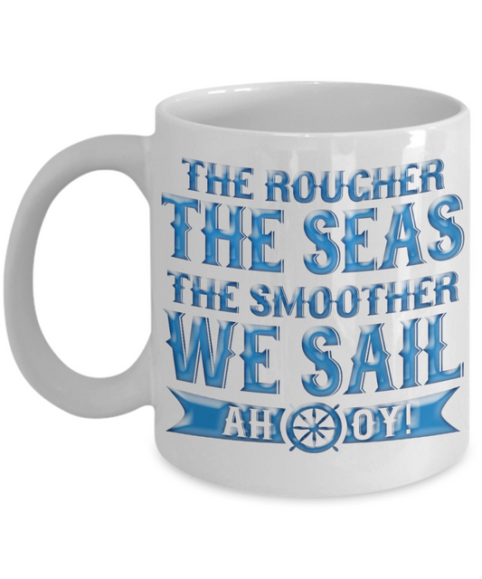 The Rougher The Seas The Smoother We Sail Ahooy-White Porcelain Coffee Mug 11 Oz Funny Quotes Coffee Mug