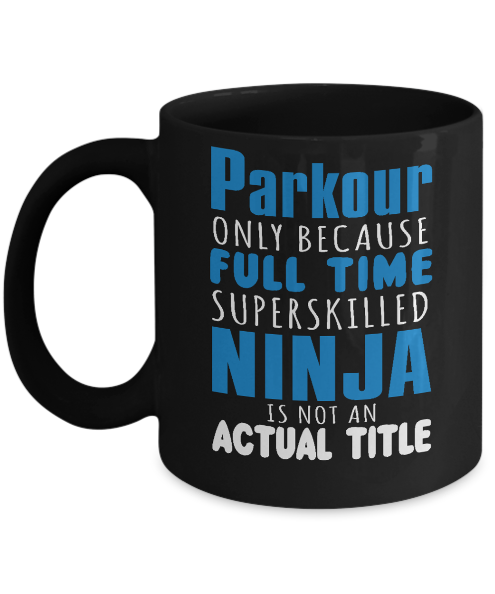 Free Runner Coffee Mug, Parkour Only Because Full time Ninja Is Not An Actual Title-Black Porcelain Coffee Mug 11 oz