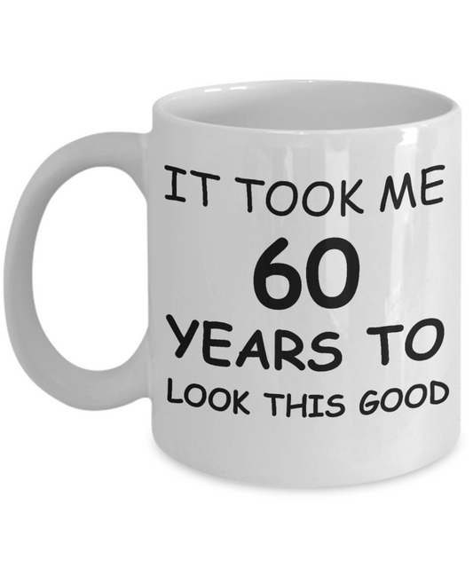 6oth birthday gift for women - It Took me 60 years to Look this Good - White Porcelain Coffee Cup 11 Oz