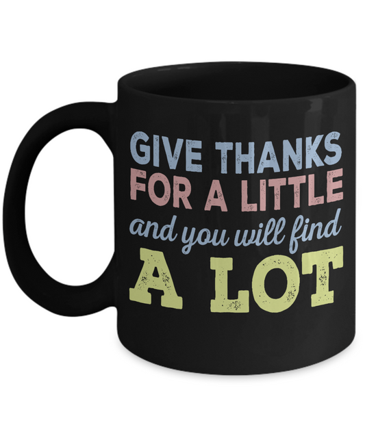 Thanksgiving Coffee Mug, Give Thanks For A Little And You Will Find A Lot- Black Porcelain Coffee Mug 11 Oz For Thanksgiving Day