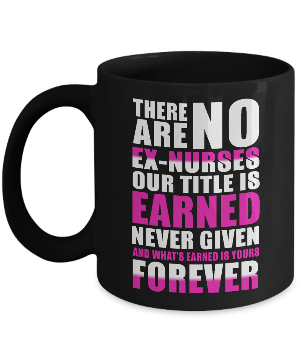 Nurse Appreciation Coffee Mug, There Are No Ex- Nurses Our Title Is Earned-Black Porcelain Coffee Mug 11 oz for Nurse,Nursing,dad,mom